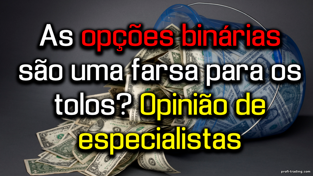 Opções Binárias — Fraude ou Lucro Real? Opiniões de Especialistas, Estratégias e Dicas