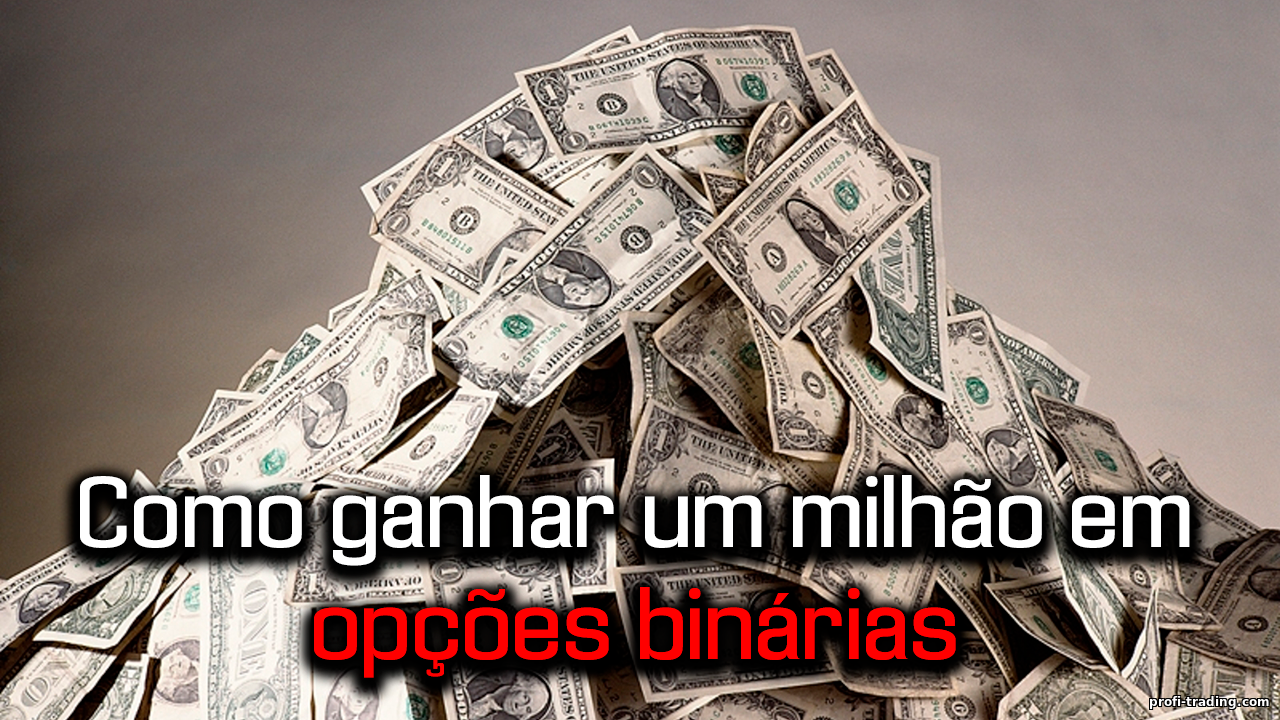 Como Ganhar um Milhão com Opções Binárias — Estratégia de Sucesso de um Trader