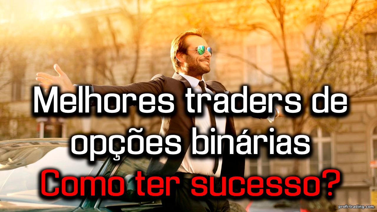 Principais Traders de Opções Binárias: Como Ganhar com Opções Binárias